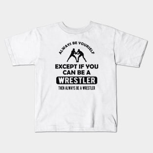 Wrestler - Always be yourself except if you can be wrestler Kids T-Shirt